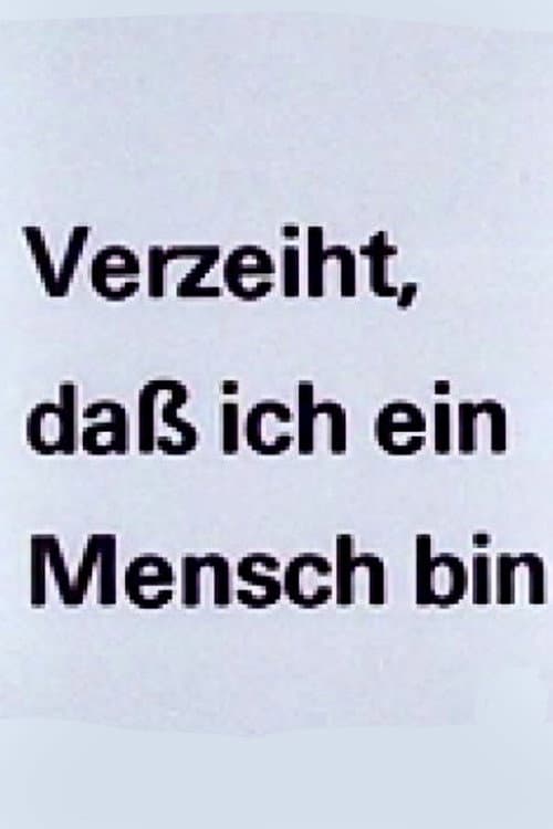 Verzeiht, daß ich ein Mensch bin